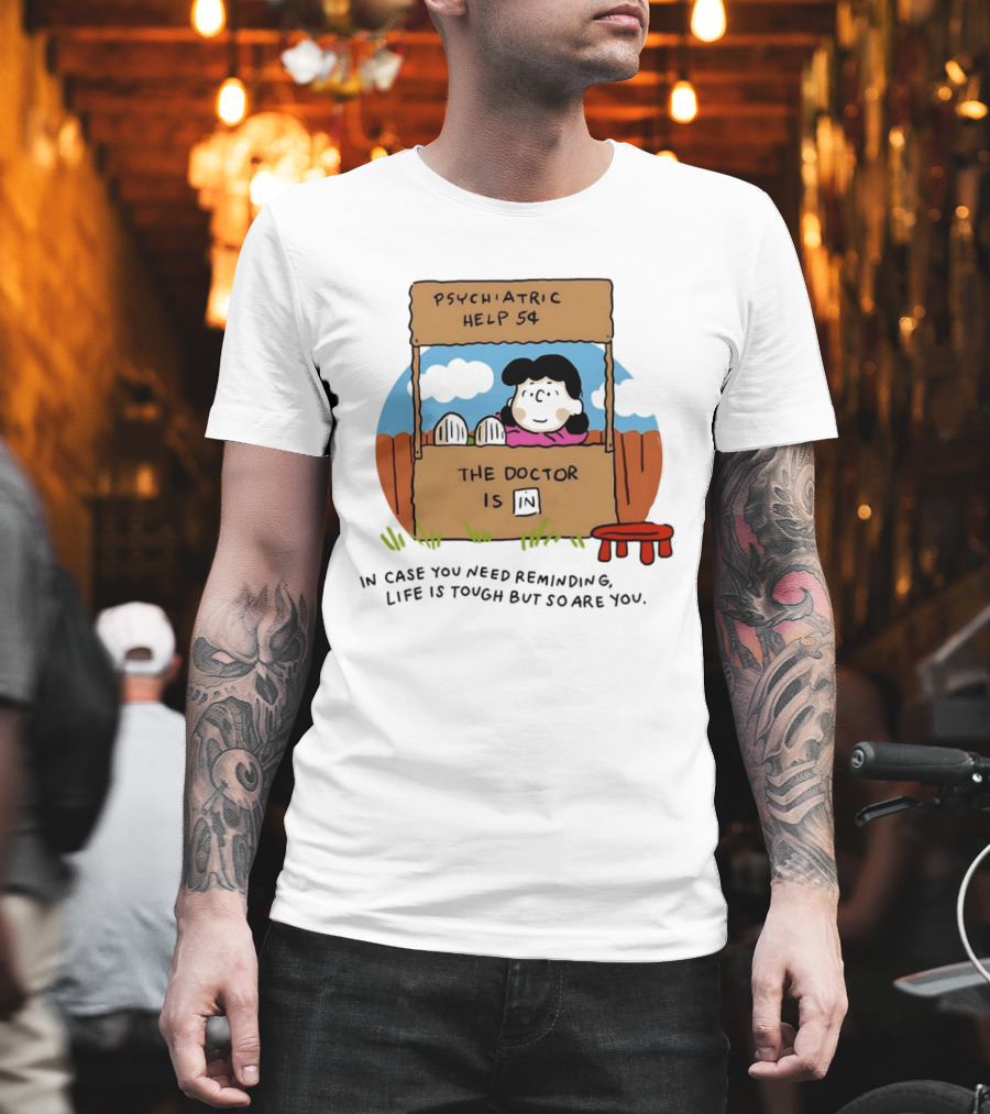 Lucy Van Pelt Psychiatric Help 5 Cents The Doctor Is In Life Is Tough But So Are You T-Shirt
