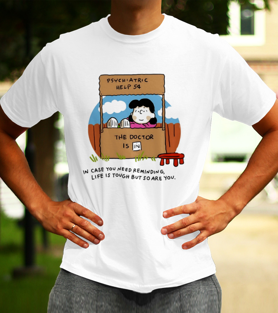 Lucy Van Pelt Psychiatric Help 5 Cents The Doctor Is In Life Is Tough But So Are You T-Shirt