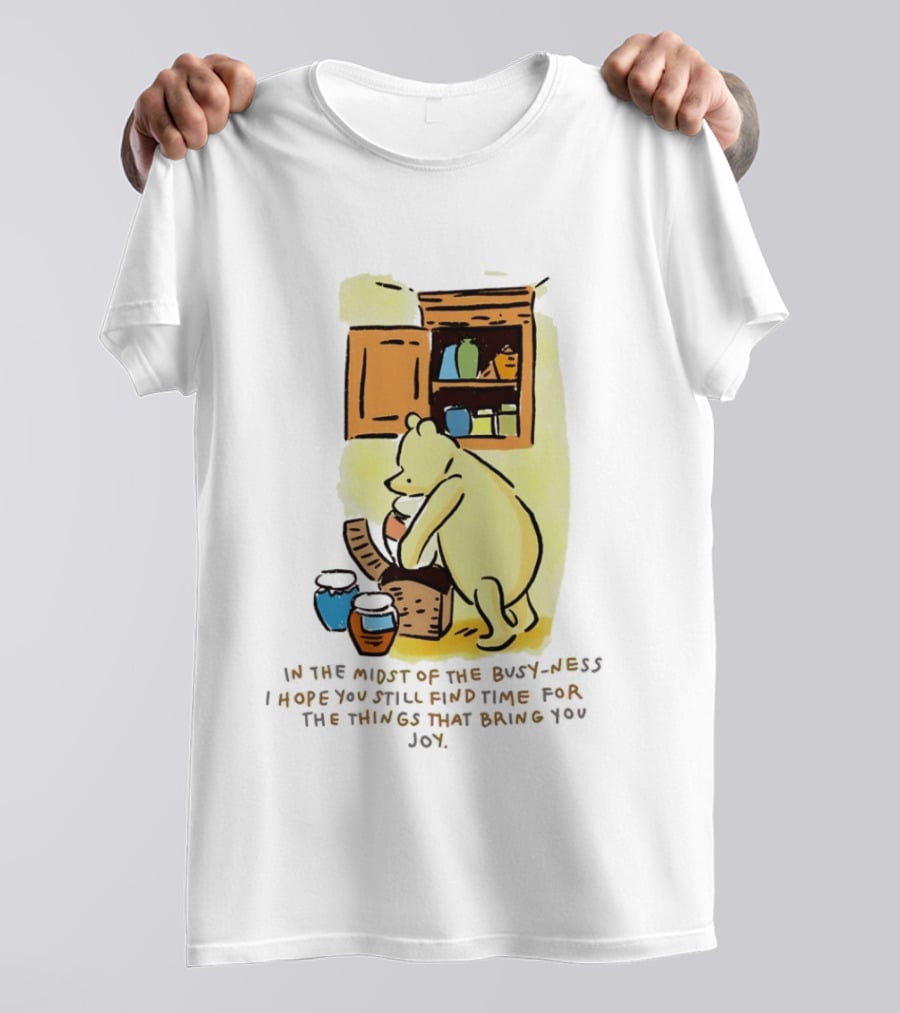 Winnie The Pooh In The Midst Of The Busyness Find Time For The Things That Bring You Joy T-Shirt