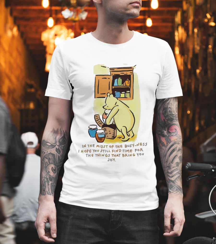 Winnie The Pooh In The Midst Of The Busyness Find Time For The Things That Bring You Joy T-Shirt