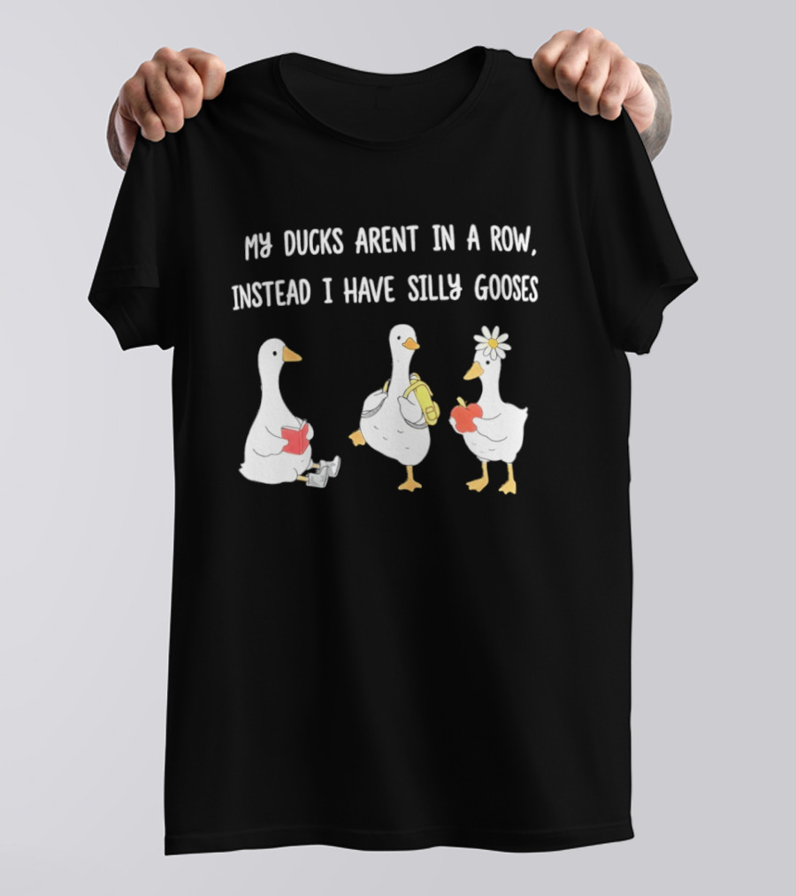 My Ducks Aren't In A Row Instead I Have Silly Gooses Apple And Flower T-Shirt