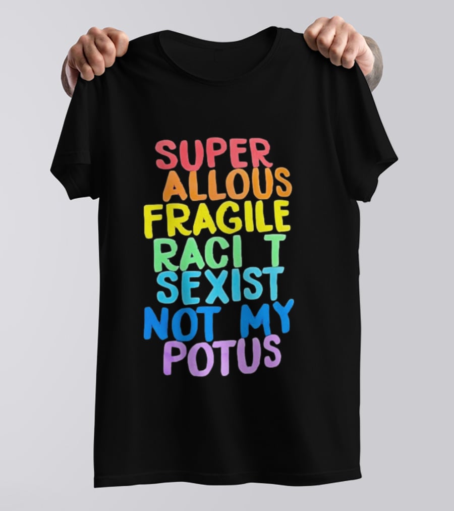 Super Callous Fragile Racist Sexist Not My POTUS Rainbow T-Shirt