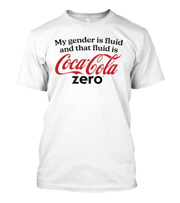 My Gender Is Fluid And That Fluid Is Coca Cola Zero T-Shirt