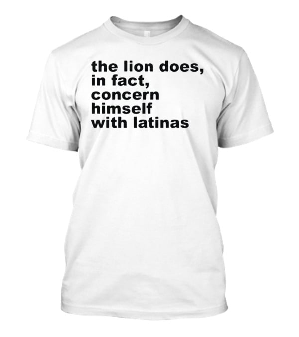The Lion Does In Fact Concern Himself With Latinas T-Shirt