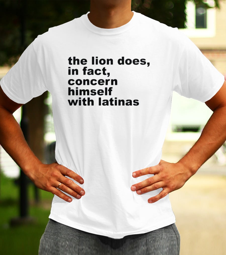The Lion Does In Fact Concern Himself With Latinas T-Shirt