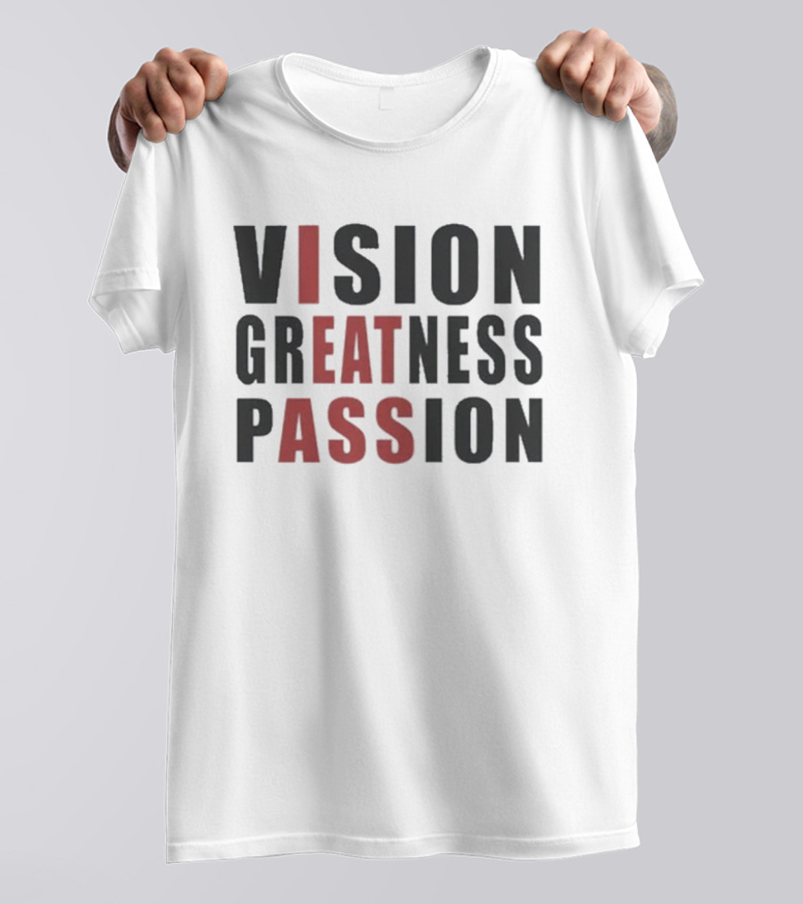 Vision Greatness Passion Eat Ass T-Shirt