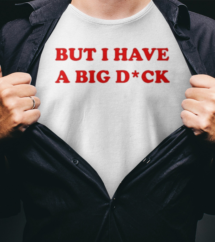 Bold Red Text But I Have A Big D*ck T-Shirt