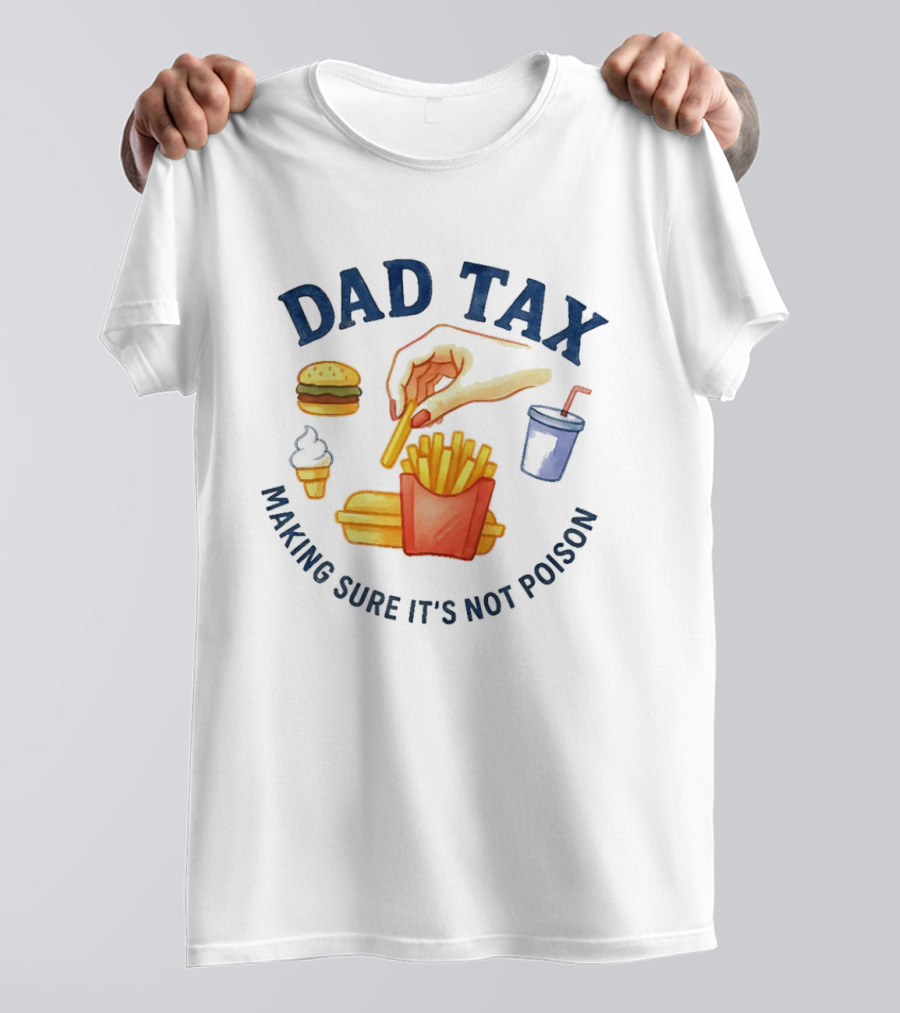 Dad Tax Making Sure It's Not Poison Funny Fatherhood Burger Fries Ice Cream T-Shirt