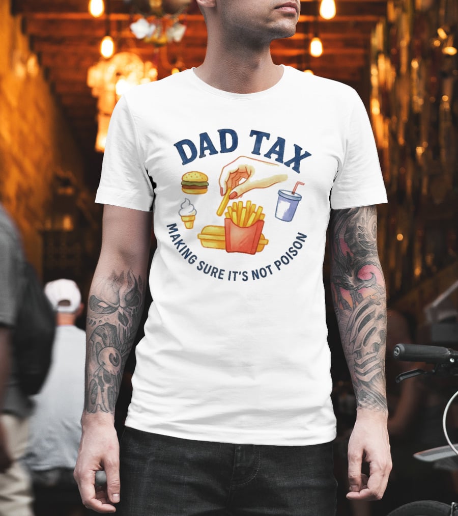 Dad Tax Making Sure It's Not Poison Funny Fatherhood Burger Fries Ice Cream T-Shirt