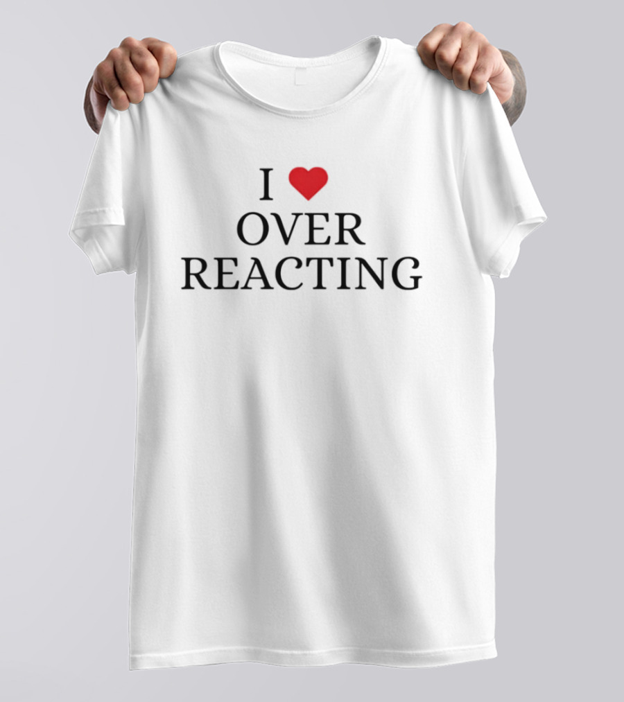 I Love Heart Overreacting Playful T-Shirt