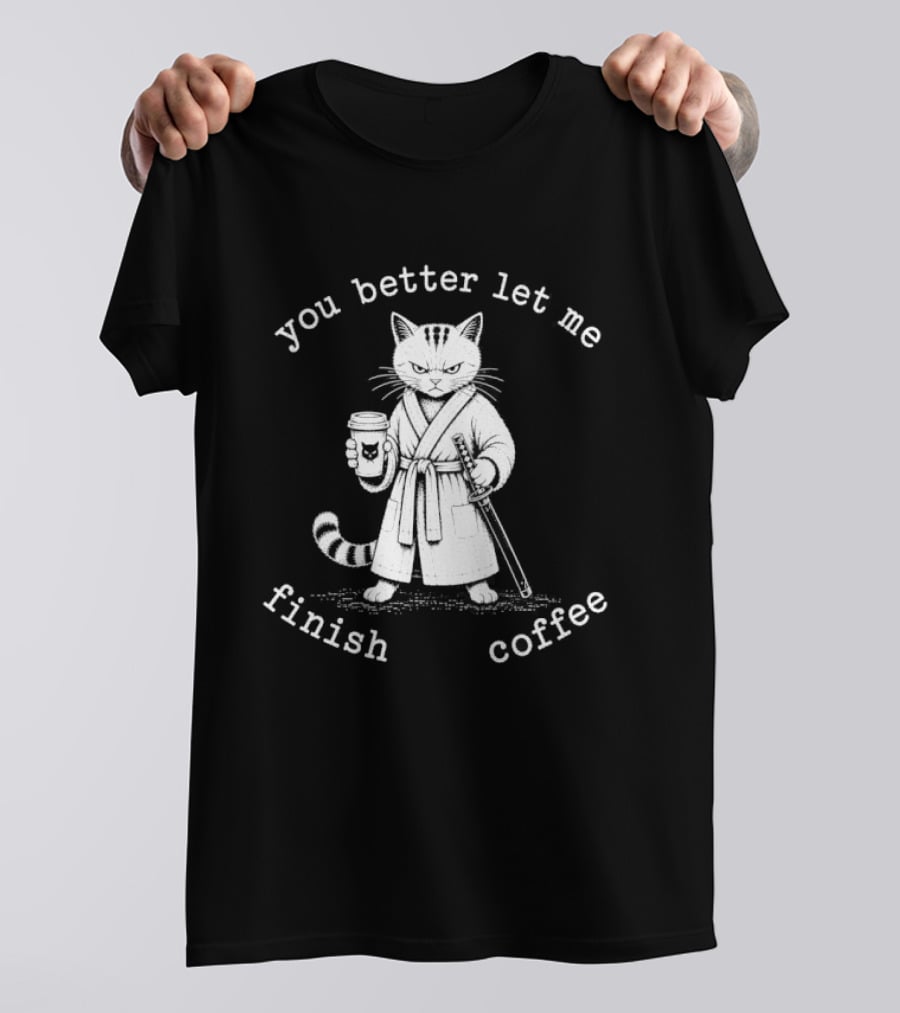 Cat You Better Let Me Finish Coffee Samurai T-Shirt