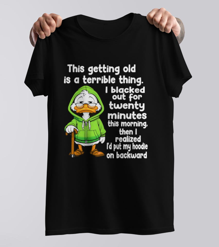 Getting Old Is A Terrible Thing I Blacked Out For Twenty Minutes Duck In Green T-Shirt