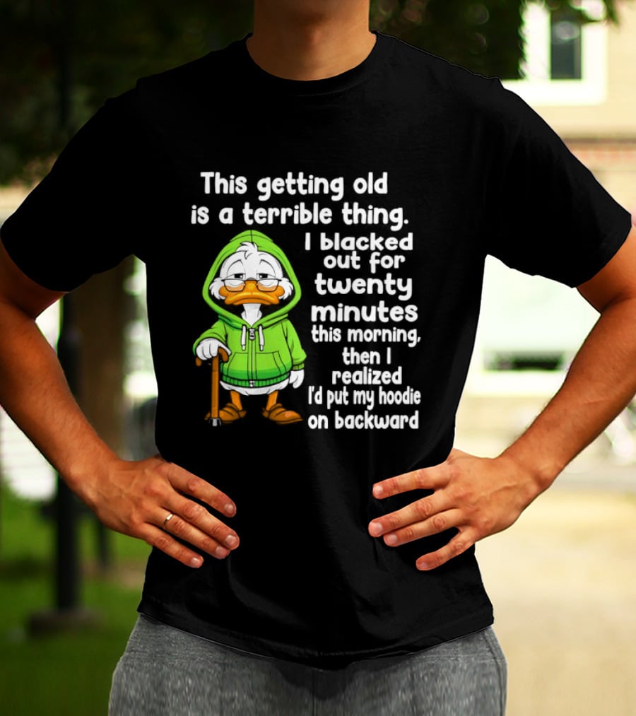 Getting Old Is A Terrible Thing I Blacked Out For Twenty Minutes Duck In Green T-Shirt