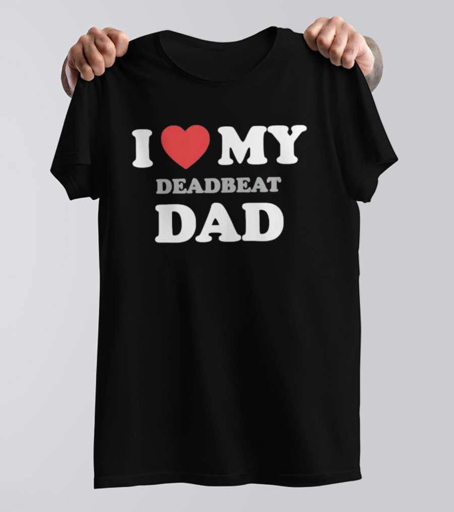 I Heart My Deadbeat Dad T-Shirt