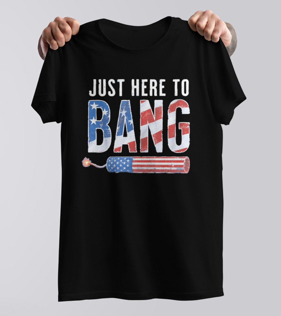 Just Here To Bang USA Flag Firework 250th Anniversary Of Freedom T-Shirt