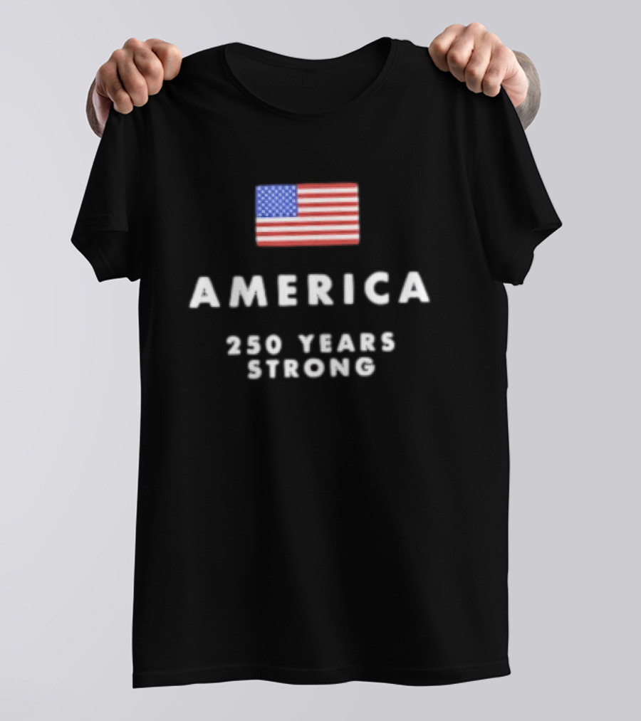 America 250 Years Strong Flag Celebrating National Unity T-Shirt