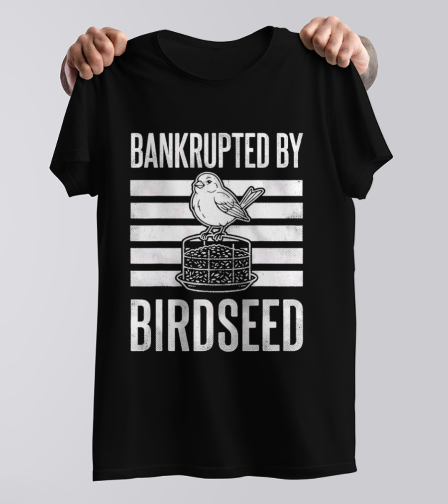 Bankrupted By Birdseed Funny Bird Ing Lover T-Shirt