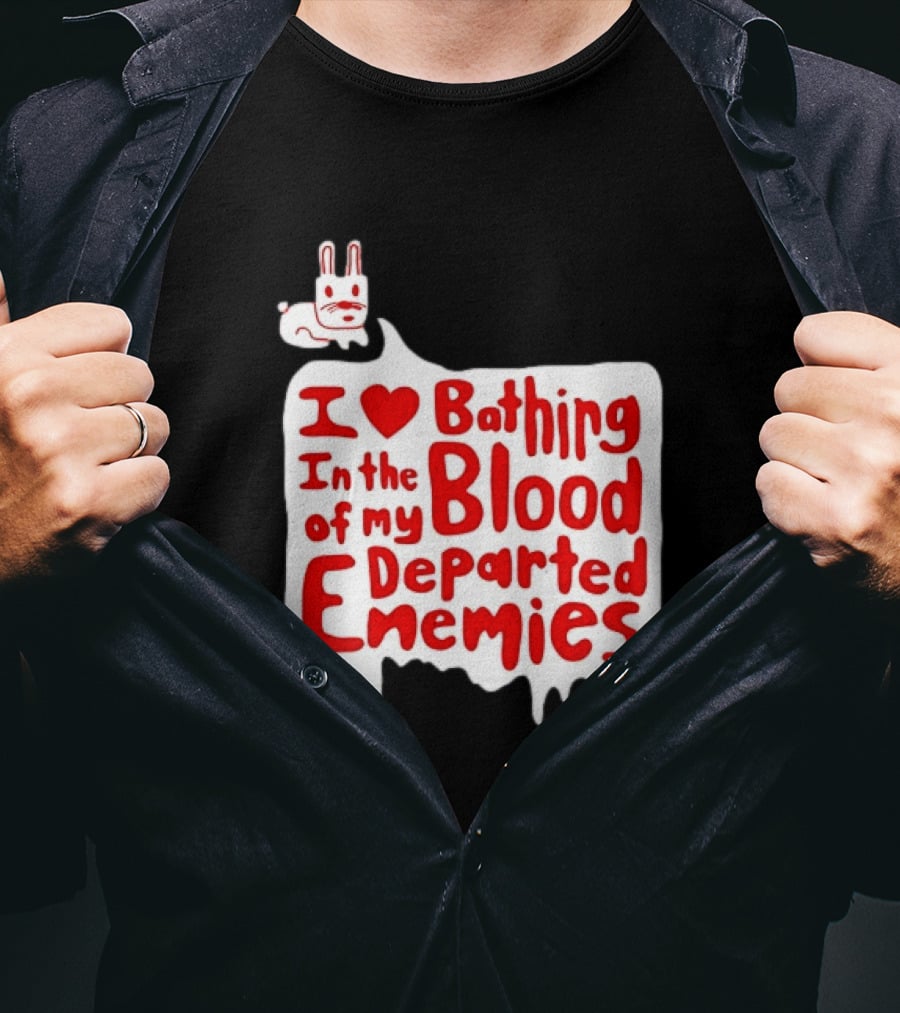 I Love Bathing In The Blood Of My Departed Enemies Rabbit T-Shirt