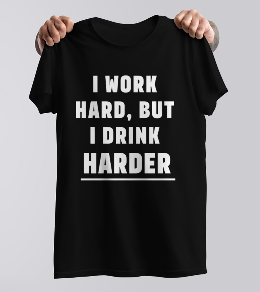 I Work Hard But I Drink Harder Funny Drinking T-Shirt