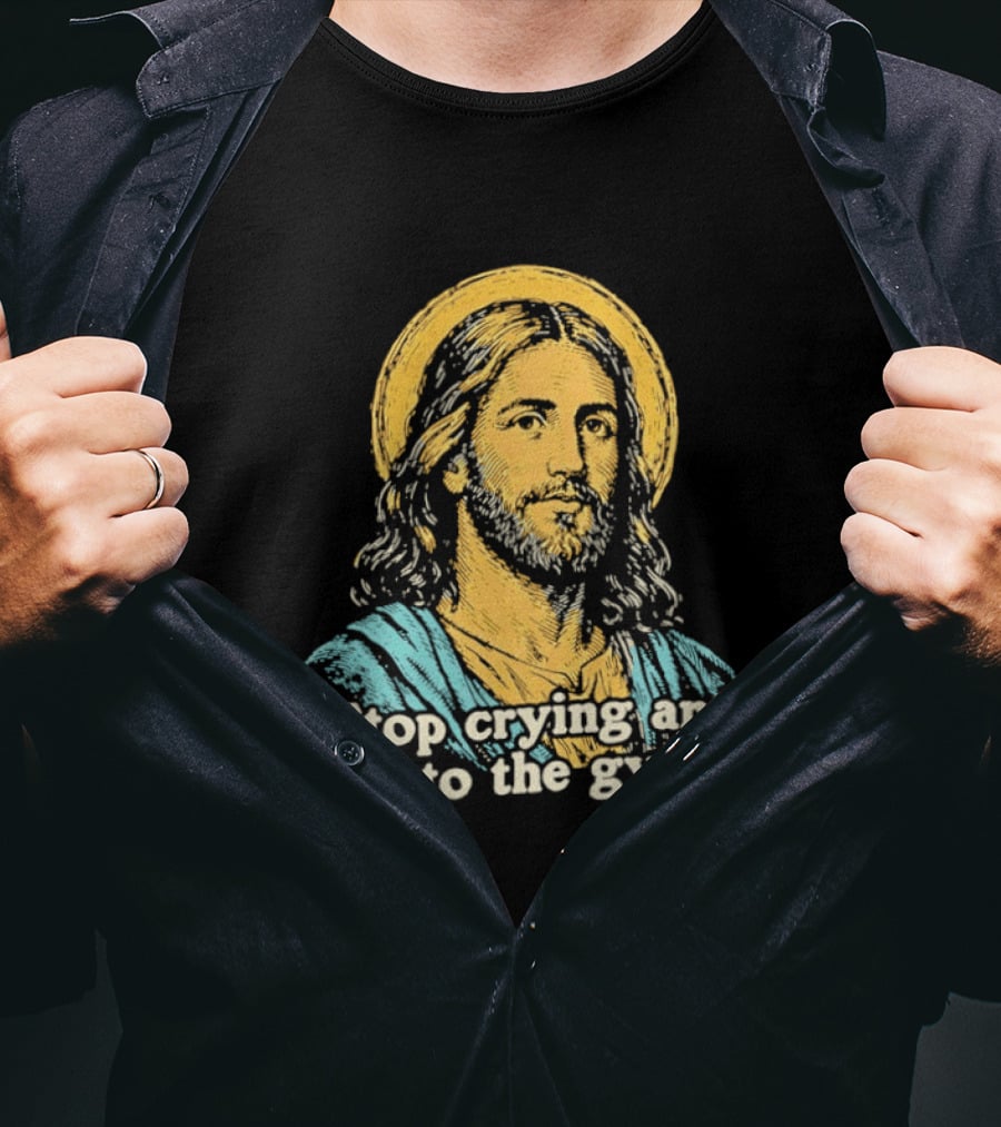 Stop Crying And Go To The Gym Quote Jesus T-Shirt
