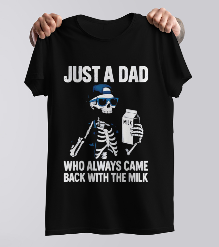 Just A Dad Skeleton Who Always Came Back With The Milk T-Shirt