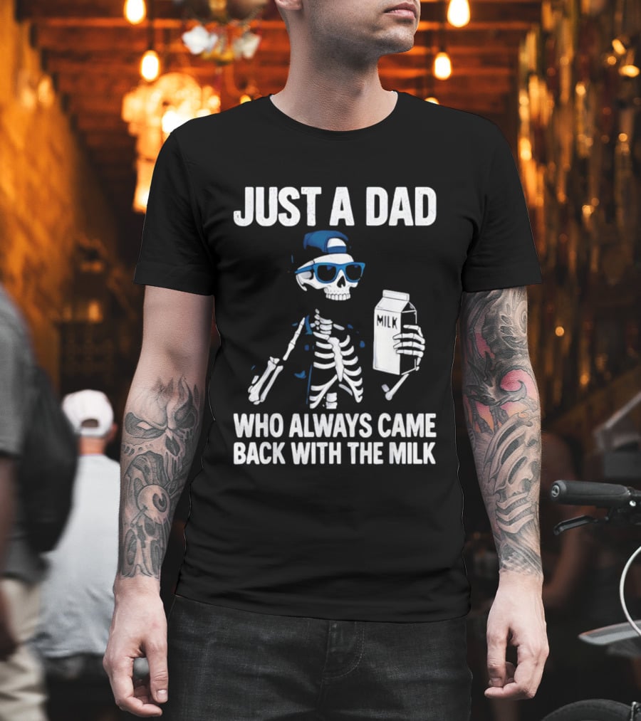 Just A Dad Skeleton Who Always Came Back With The Milk T-Shirt