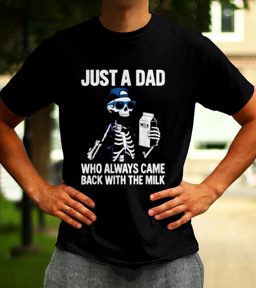 Just A Dad Skeleton Who Always Came Back With The Milk T-Shirt
