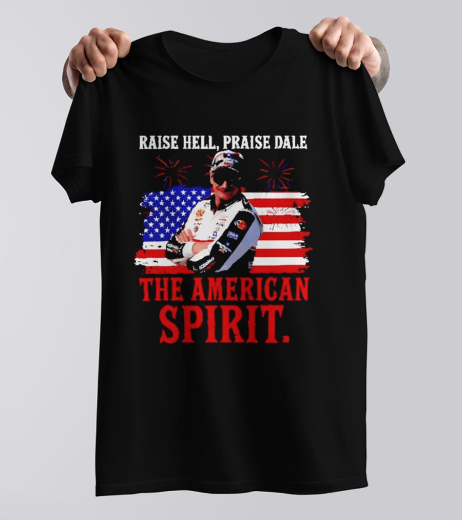 Raise Hell Praise Dale The American Spirit USA Racing 4th Of July T-Shirt