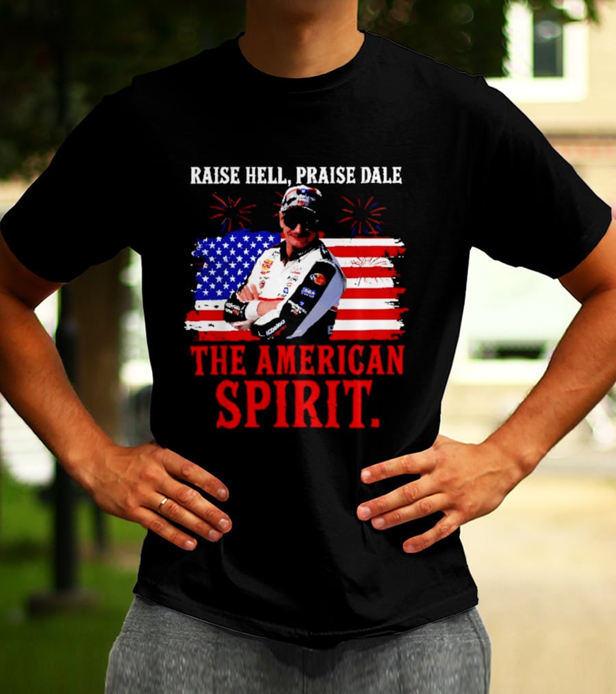 Raise Hell Praise Dale The American Spirit USA Racing 4th Of July T-Shirt