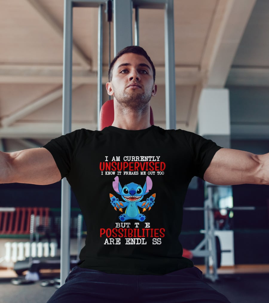 I Am Currently Unsupervised I Know It Freaks Me Out Too But The Possibilities Are Endless Stitch T-Shirt
