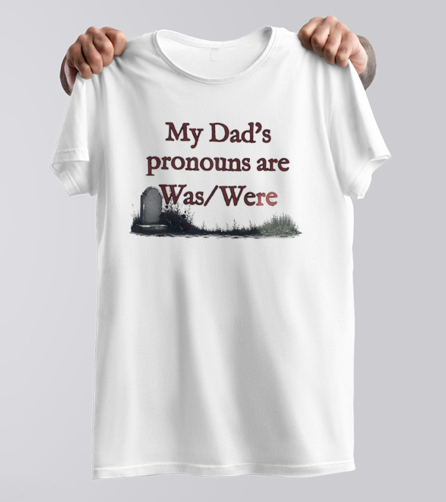 My Dad's Pronouns Are Was Were Father Memorial Death Joke T-Shirt