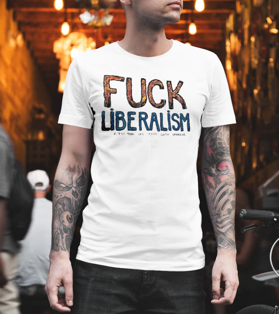 Fuck Liberalism C'est Todi Les P'tits Qu'on Spratche T-Shirt