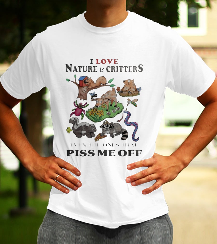 I Love Nature And Critters Even The Ones That Piss Me Off Funny Animals Wildlife Squirrel Deer Raccoon Snake Skunk Designs T-Shirt