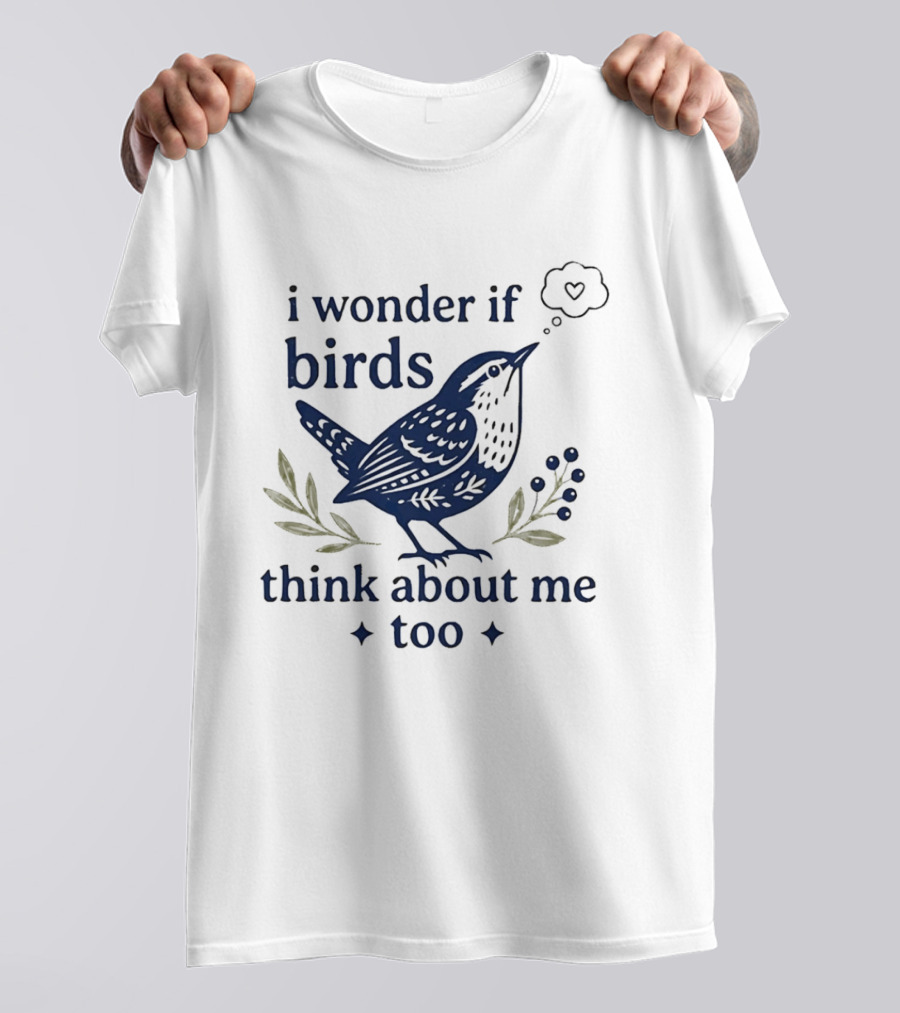 I Wonder If Birds Think About Me Too Bird Lover Heart Thought Bubbles T-Shirt