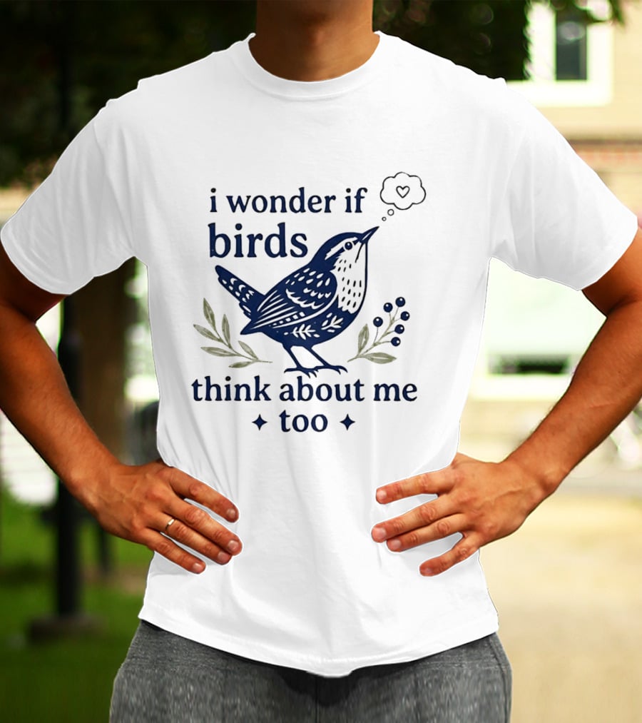I Wonder If Birds Think About Me Too Bird Lover Heart Thought Bubbles T-Shirt