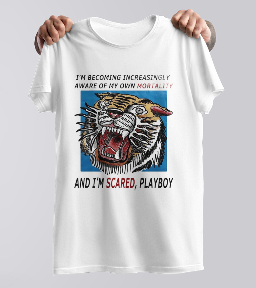 I'm Becoming Increasingly Aware Of My Own Mortality And I'm Scared Playboy Roaring Tiger T-Shirt