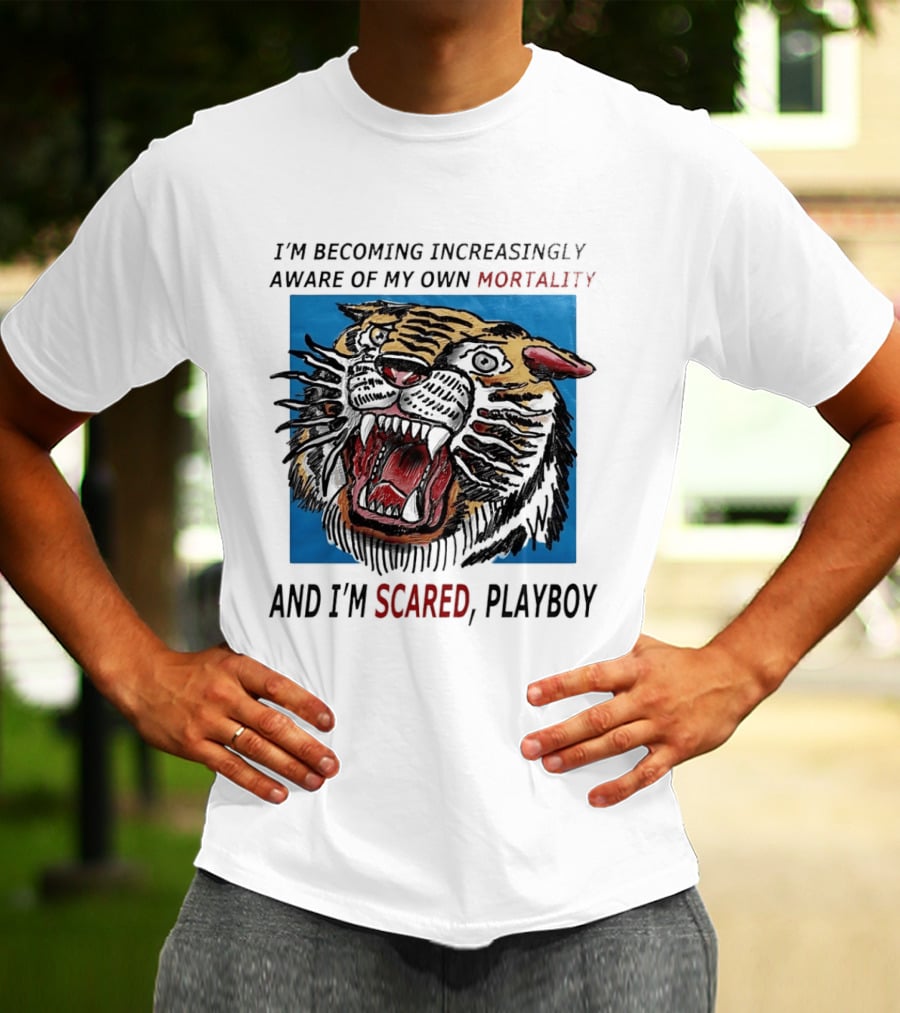 I'm Becoming Increasingly Aware Of My Own Mortality And I'm Scared Playboy Roaring Tiger T-Shirt
