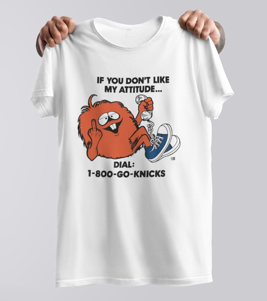 If You Don't Like My Attitude Dial 1 800 Go Knicks Funny Monster Character With Phone And Sneakers T-Shirt