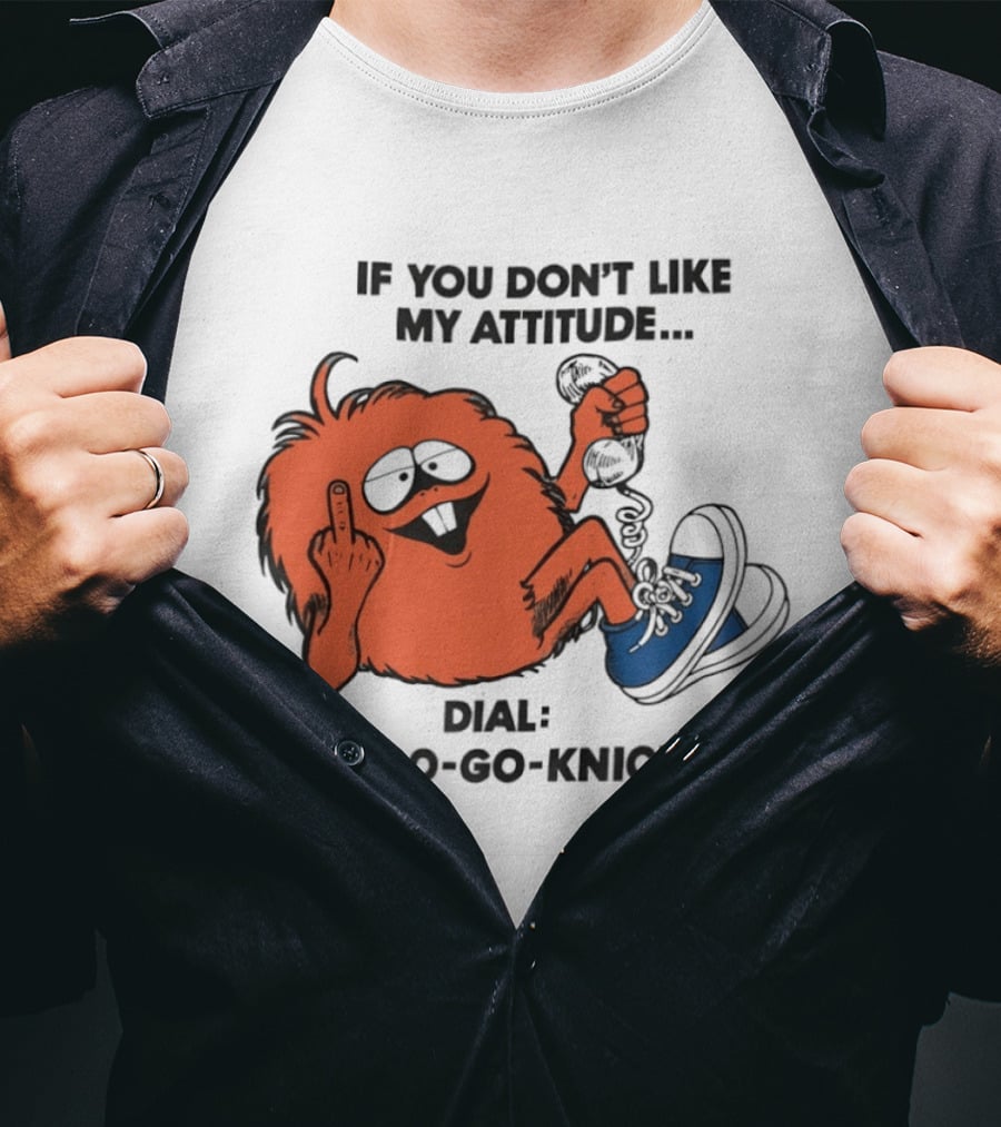 If You Don't Like My Attitude Dial 1 800 Go Knicks Funny Monster Character With Phone And Sneakers T-Shirt