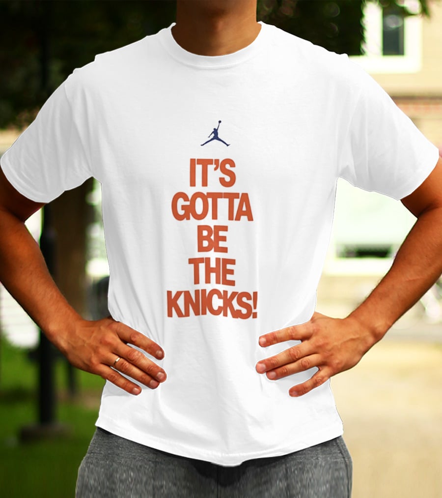 It's Gotta Be The Knicks NBA Jumpman Influence T-Shirt