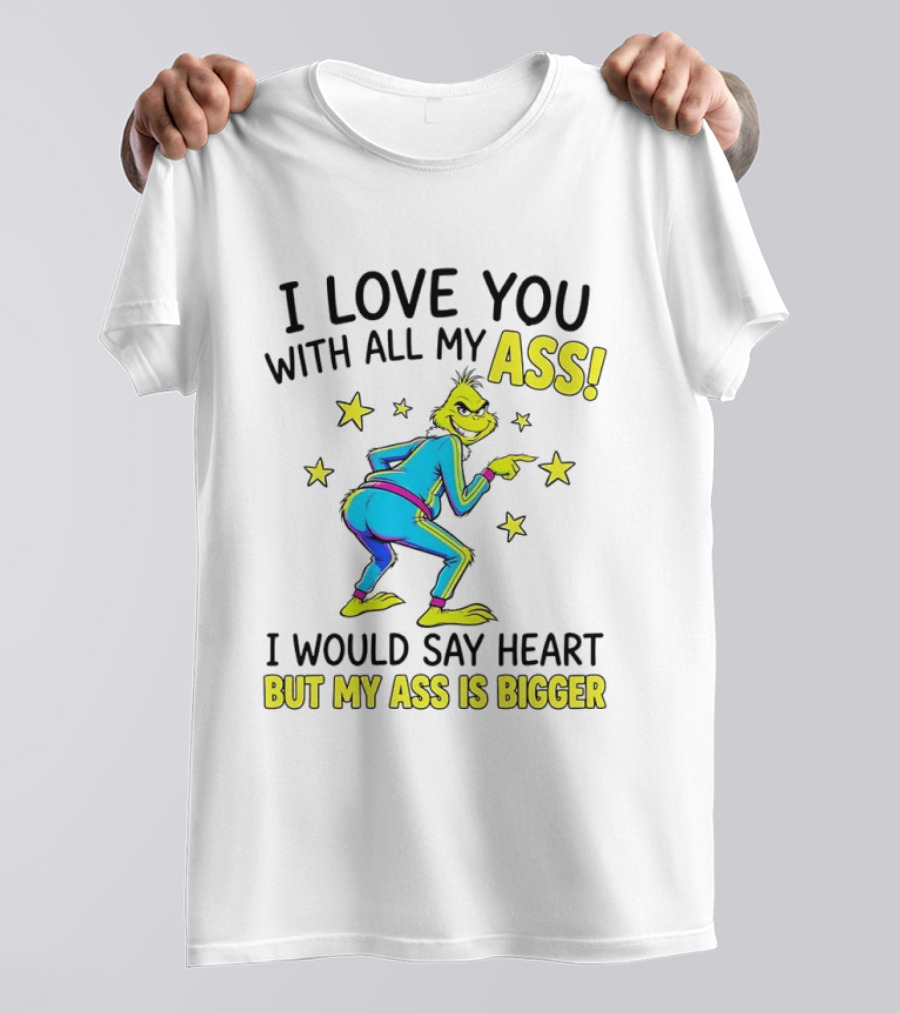 I Love You With All My Ass Grinch Christmas I Would Say Heart But My Ass Is Bigger T-Shirt