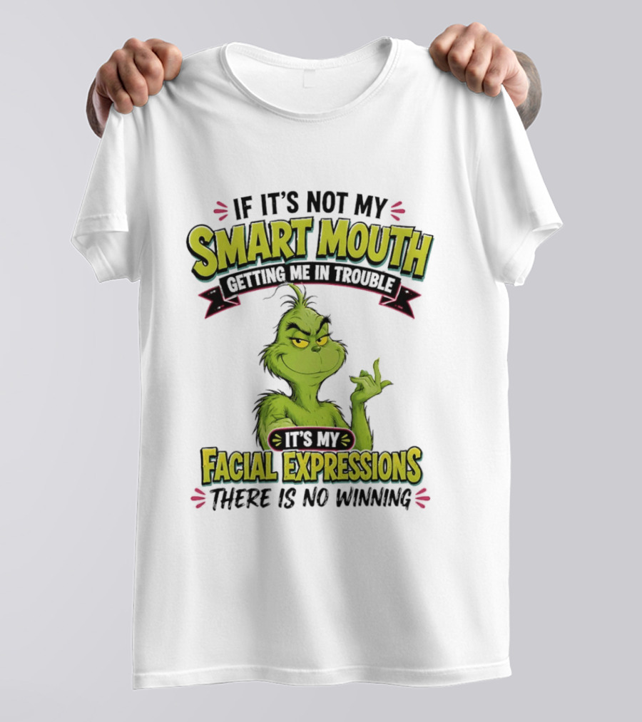 The Grinch If It's Not My Smart Mouth It's My Facial Expressions There Is No Winning T-Shirt