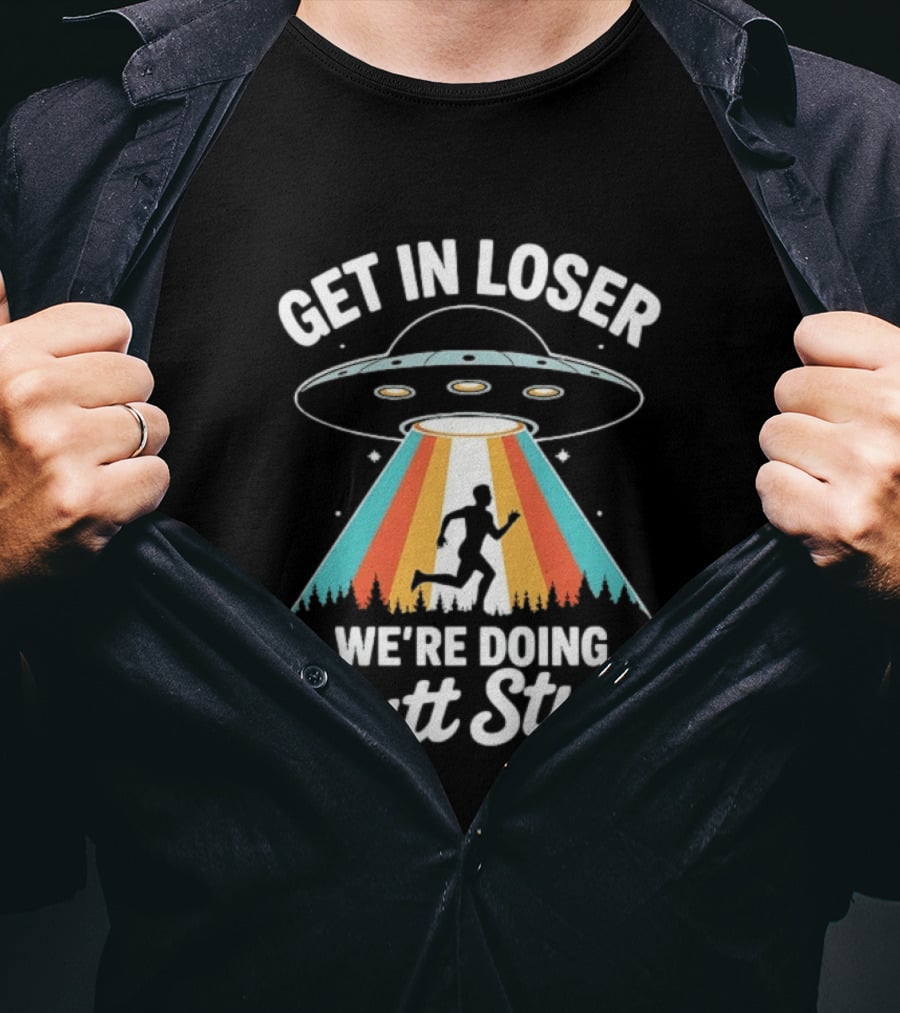 Get In Loser Alien UFO Rainbow We're Doing Butt Stuff T-Shirt