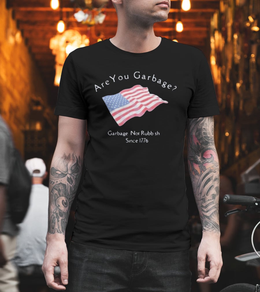 Are You Garbage American Flag Not Rubbish Since 1776 T-Shirt