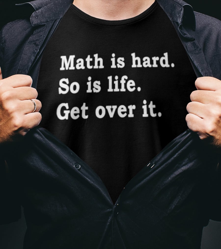 Math Is Hard So Is Life Get Over It T-Shirt