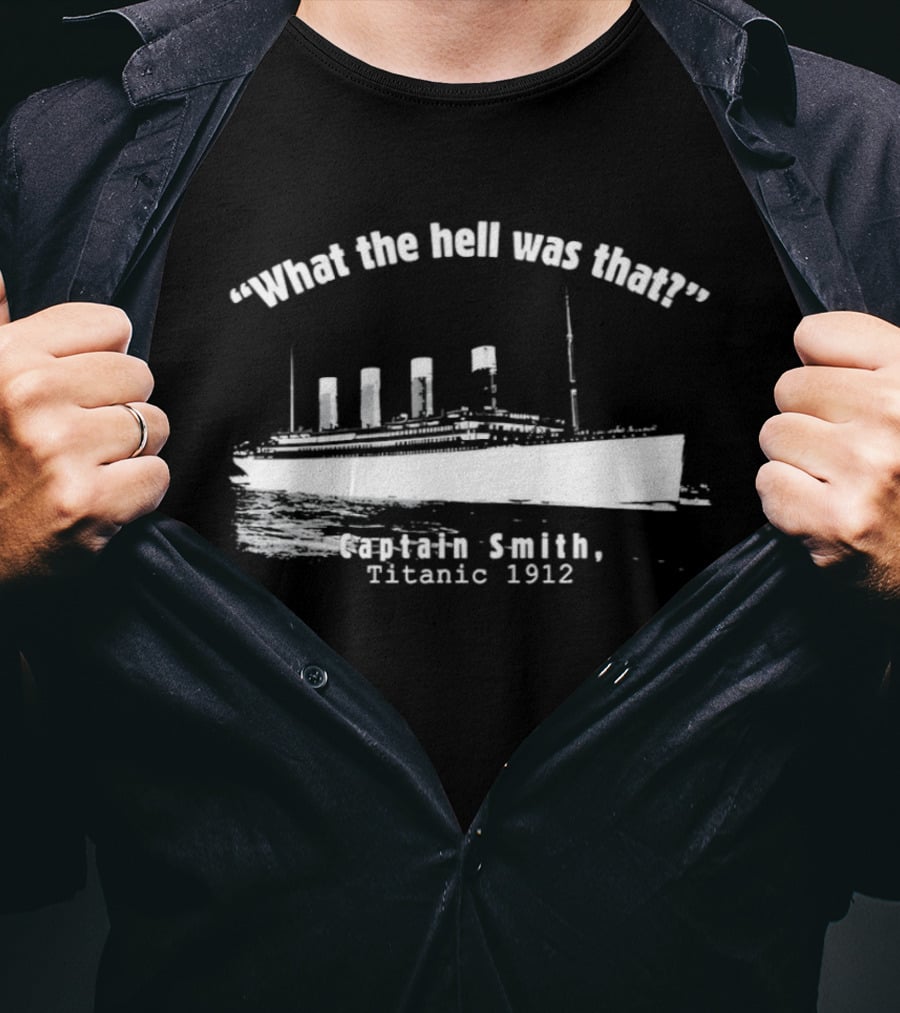 What The Hell Was That Captain Smith Titanic 1912 T-Shirt