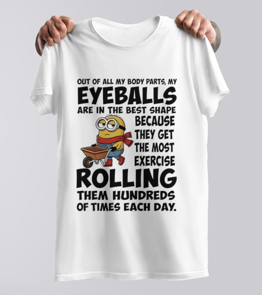 Minions Eyeballs Exercise Rolling Hundreds Times Each Day T-Shirt