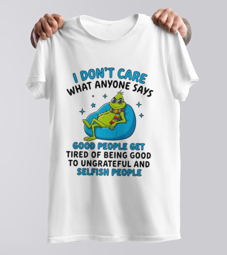 I Don't Care What Anyone Says Good People Get Tired Grinch Sitting Chair T-Shirt