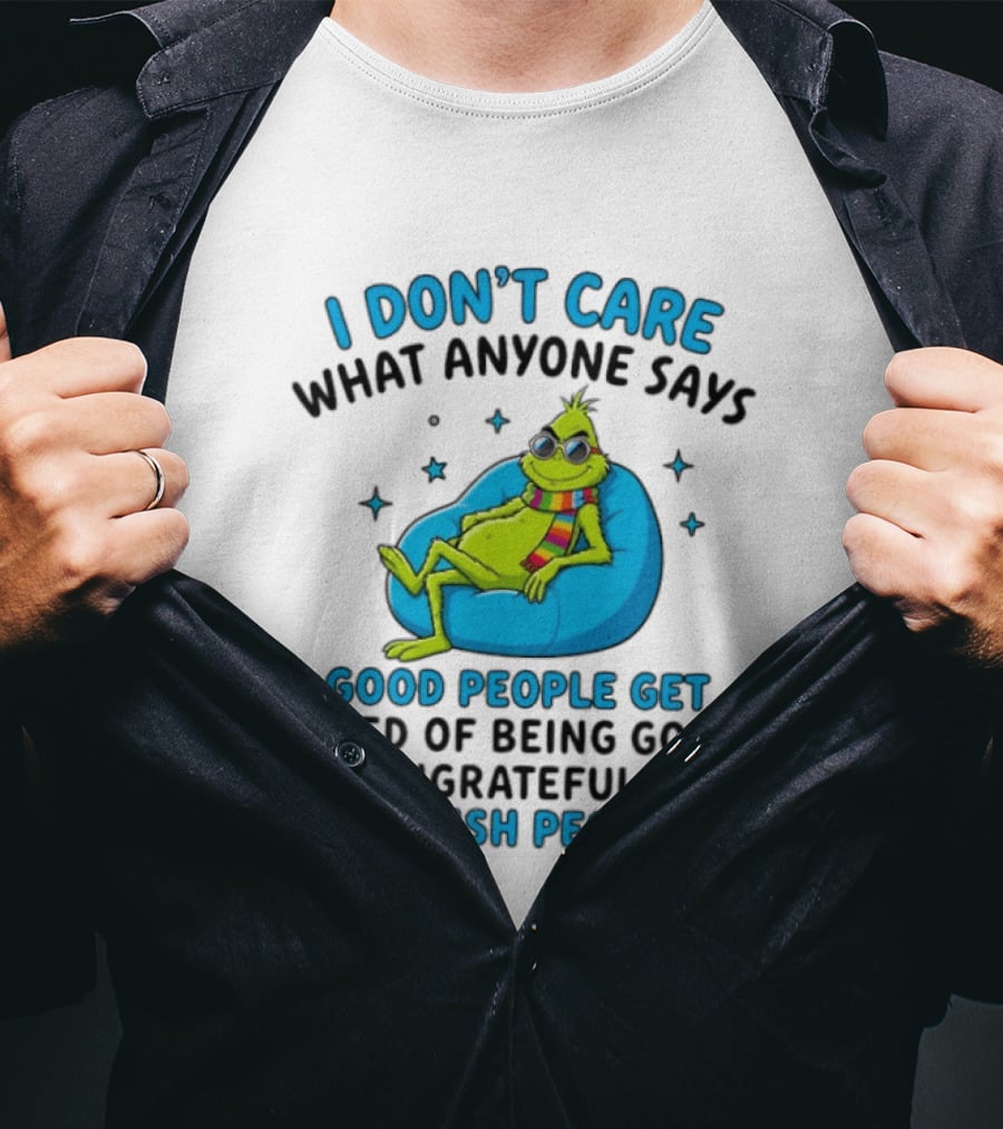I Don't Care What Anyone Says Good People Get Tired Grinch Sitting Chair T-Shirt