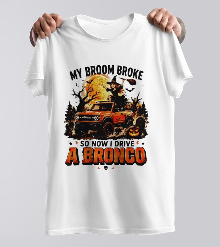 My Broom Broke So Now I Drive A Bronco Halloween Witch Pumpkin Graveyard Moon T-Shirt